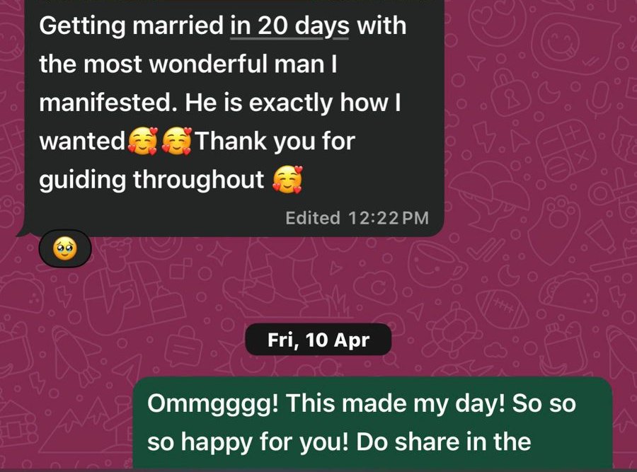A WhatsApp message from one of the women: Getting married in 20 days with the most wonderful man I manifested. He is exactly how I wanted. Thank you for guiding throughout.